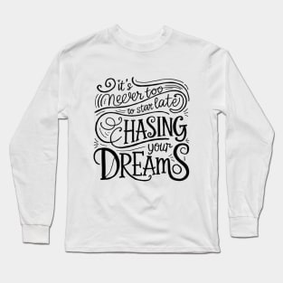 It's never too late to start chasing your dreams Long Sleeve T-Shirt